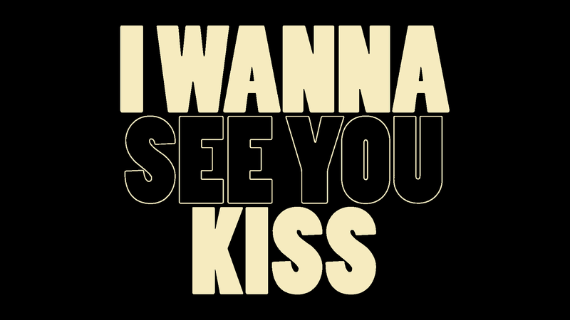 I Wanna See You Kiss
